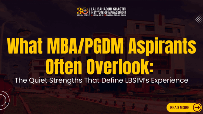 What MBA/PGDM Aspirants Often Overlook: The Quiet Strengths That Define LBSIM’s Experience
