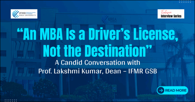 “An MBA Is a Driver’s License, Not the Destination” A Candid Conversation with Prof. Lakshmi Kumar, Dean – IFMR GSB